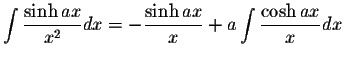 $\displaystyle\int\displaystyle \frac{\sinh ax}{x^2}dx=-\displaystyle \frac{\sinh ax}{x}+a\int\displaystyle \frac{\cosh ax}{x}dx$