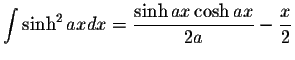 $\displaystyle\int\sinh^2 axdx=\displaystyle \frac{\sinh ax\cosh ax}{2a}-\displaystyle \frac{x}{2}$