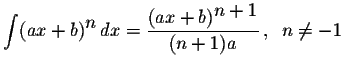 $\displaystyle \int(ax+b)^{\displaystyle n}\,dx=\displaystyle \frac{(ax+b)^{\displaystyle n+1}}{(n+1)a}\, ,\;\; n\neq -1$