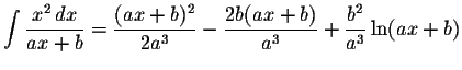 $\displaystyle \int\displaystyle \frac{x^2\,dx}{ax+b}=\displaystyle \frac{(ax+b)...
...\displaystyle \frac{2b(ax+b)}{a^{3}}+\displaystyle \frac{b^{2}}{a^{3}}\ln(ax+b)$