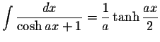 $\displaystyle\int\displaystyle \frac{dx}{\cosh ax+1}=\displaystyle \frac{1}{a}\tanh\displaystyle \frac{ax}{2}$