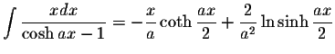 $\displaystyle\int\displaystyle \frac{x dx}{\cosh ax-1}=-\displaystyle \frac{x}{...
...tyle \frac{ax}{2}+\displaystyle \frac{2}{a^2}\ln\sinh\displaystyle \frac{ax}{2}$