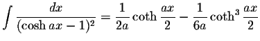 $\displaystyle\int\displaystyle \frac{dx}{(\cosh ax-1)^2}=\displaystyle \frac{1}...
...ystyle \frac{ax}{2}-\displaystyle \frac{1}{6a}\coth^3\displaystyle \frac{ax}{2}$