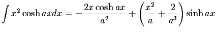 $\displaystyle\int x^2\cosh axdx=-\displaystyle \frac{2x\cosh ax}{a^2}+\left( \displaystyle \frac{x^2}{a}+\displaystyle \frac{2}{a^3}\right) \sinh ax$