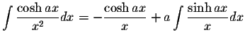 $\displaystyle\int\displaystyle \frac{\cosh ax}{x^2}dx=-\displaystyle \frac{\cosh ax}{x}+a\int\displaystyle \frac{\sinh ax}{x}dx$