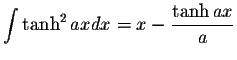 $\displaystyle\int\tanh^2 axdx=x-\displaystyle \frac{\tanh ax}{a}$