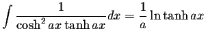 $\displaystyle\int\displaystyle \frac{1}{\cosh^{2}ax\tanh ax}dx=\displaystyle \frac{1}{a}\ln\tanh ax$