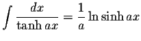 $\displaystyle\int\displaystyle \frac{dx}{\tanh ax}=\displaystyle \frac{1}{a}\ln\sinh ax$