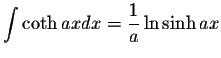 $\displaystyle\int\coth ax dx=\displaystyle \frac{1}{a}\ln\sinh ax$