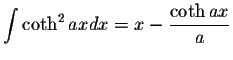 $\displaystyle\int\coth^2 ax dx=x-\displaystyle \frac{\coth ax}{a}$