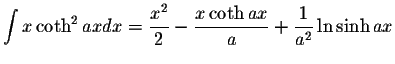 $\displaystyle\int x \coth^2 ax dx=\displaystyle \frac{x^2}{2}-\displaystyle \frac{x\coth ax}{a}+\displaystyle \frac{1}{a^2}\ln\sinh ax$