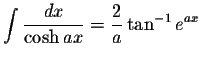 $\displaystyle\int\displaystyle \frac{dx}{\cosh ax}=\displaystyle \frac{2}{a}\tan^{-1}e^{ax}$