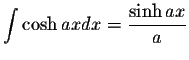 $\displaystyle\int\cosh ax dx=\displaystyle \frac{\sinh ax}{a}$