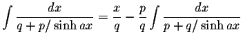 $\displaystyle\int\displaystyle \frac{dx}{q+p/\sinh ax}=\displaystyle \frac{x}{q}-\displaystyle \frac{p}{q}\int\displaystyle \frac{dx}{p+q/\sinh ax}$