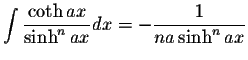 $\displaystyle\int\displaystyle \frac{\coth ax}{\sinh^n ax}dx=-\displaystyle \frac{1}{na\sinh^n ax}$