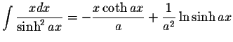 $\displaystyle\int\displaystyle \frac{x dx}{\sinh^2 ax}=-\displaystyle \frac{x\coth ax}{a}+\displaystyle \frac{1}{a^2}\ln\sinh ax$