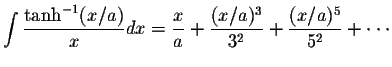 $\displaystyle\int\displaystyle \frac{\tanh^{-1}(x/a)}{x}dx=\displaystyle \frac{...
...playstyle \frac{(x/a)^3}{3^2}+\displaystyle \frac{(x/a)^5}{5^2}+\cdot\cdot\cdot$