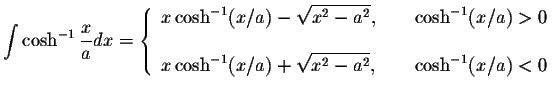 $\displaystyle\int\cosh^{-1}\displaystyle \frac{x}{a}dx=\left\{ \begin{array}{ll...
...isplaystyle \sqrt{x^2-a^2},&\hspace{.2in} \cosh^{-1}(x/a)<0
\end{array}\right. $