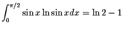 $\displaystyle\int_{0}^{\pi/2}\sin x\ln\sin x dx=\ln 2-1$