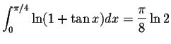 $\displaystyle\int_{0}^{\pi/4}\ln(1+\tan x)dx=\displaystyle \frac{\pi}{8}\ln2$