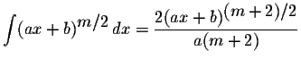 $\displaystyle \int(ax+b)^{\displaystyle m/2}\,dx=\displaystyle \frac{2(ax+b)^{\displaystyle(m+2)/2}}{a(m+2)}$