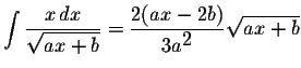 $\displaystyle \int\displaystyle \frac{x\,dx}{\displaystyle \sqrt{ax+b}}=\displaystyle \frac{2(ax-2b)}{3a^{\displaystyle2}}\displaystyle \sqrt{ax+b}$