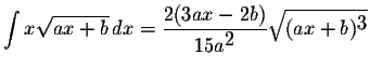 $\displaystyle \int x\displaystyle \sqrt{ax+b}\,dx=\displaystyle \frac{2(3ax-2b)}{15a^{\displaystyle2}}\displaystyle \sqrt{(ax+b)^{\displaystyle3}}$