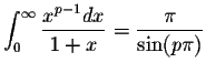 $\displaystyle \int_{0}^{\infty} \frac{\displaystyle x^{p-1}dx}{1+x} = \displaystyle \frac{\pi}{\sin(p\pi)}$