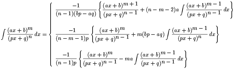 $\displaystyle \int\displaystyle \frac{(ax+b)^{\displaystyle m}}{(px+q)^{\displa...
...displaystyle m-1}}{(px+q)^{\displaystyle n-1}}\,dx\right\}
\end{array} \right.$