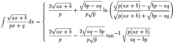 $\displaystyle \int\displaystyle \frac{\displaystyle \sqrt{ax+b}}{px+q}\,dx=\lef...
...1}\displaystyle \sqrt{\displaystyle \frac{p(ax+b)}{aq-bp}}
\end{array} \right.$