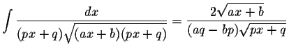 $\displaystyle \int\displaystyle \frac{dx}{(px+q)\displaystyle \sqrt{(ax+b)(px+q...
...isplaystyle \frac{2\displaystyle \sqrt{ax+b}}{(aq-bp)\displaystyle \sqrt{px+q}}$