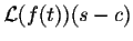 $\displaystyle {\cal L}(f(t))(s-c)$